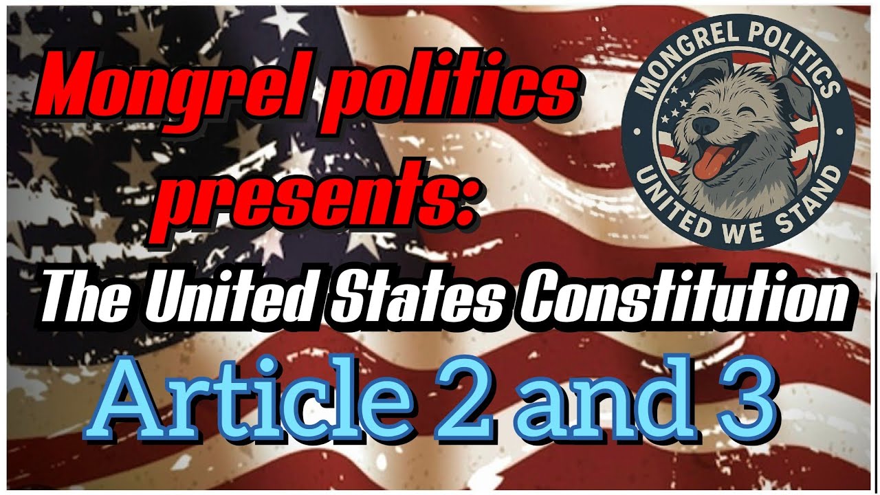 Mongrel Politics presents: Article 2 and 3 US Constitution