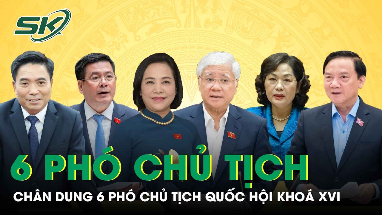 Ch&acirc;n dung 6 Ph&oacute; Chủ tịch Quốc hội kho&aacute; XVI vừa được bầu | SKĐS