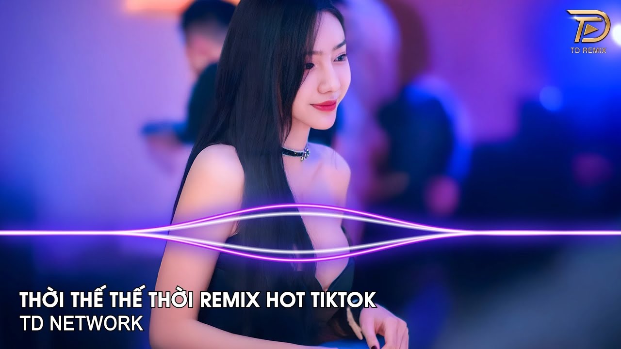 Thời Thế Thế Thời Remix (TD Network) ~ Vốn Dĩ Cuộc Đời Cũng Chỉ Là Một Cuộc Chơi Remix Hot Tiktok