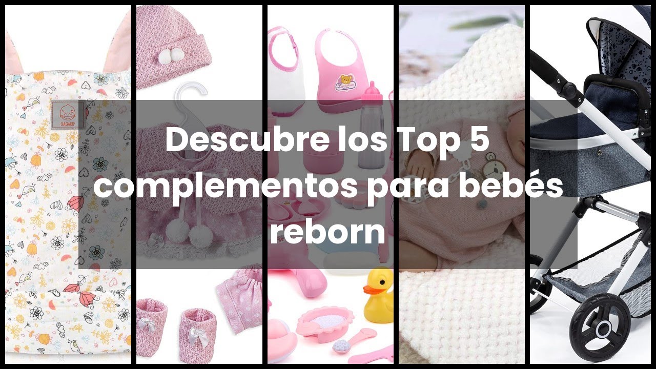 COMPLEMENTOS BEBE REBORN: Descubre los Top 5 complementos para beb&eacute;s reborn ?