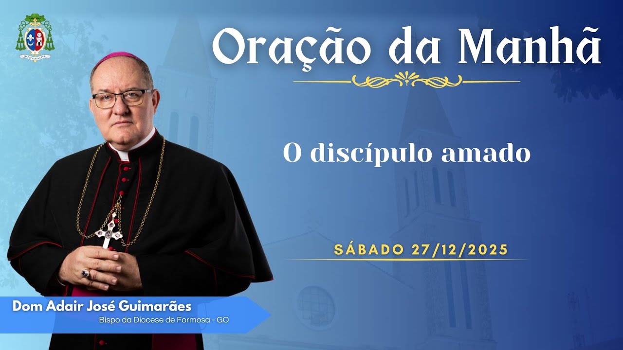 ORA&Ccedil;&Atilde;O DA MANH&Atilde; - O disc&iacute;pulo amado - 27.12.2025