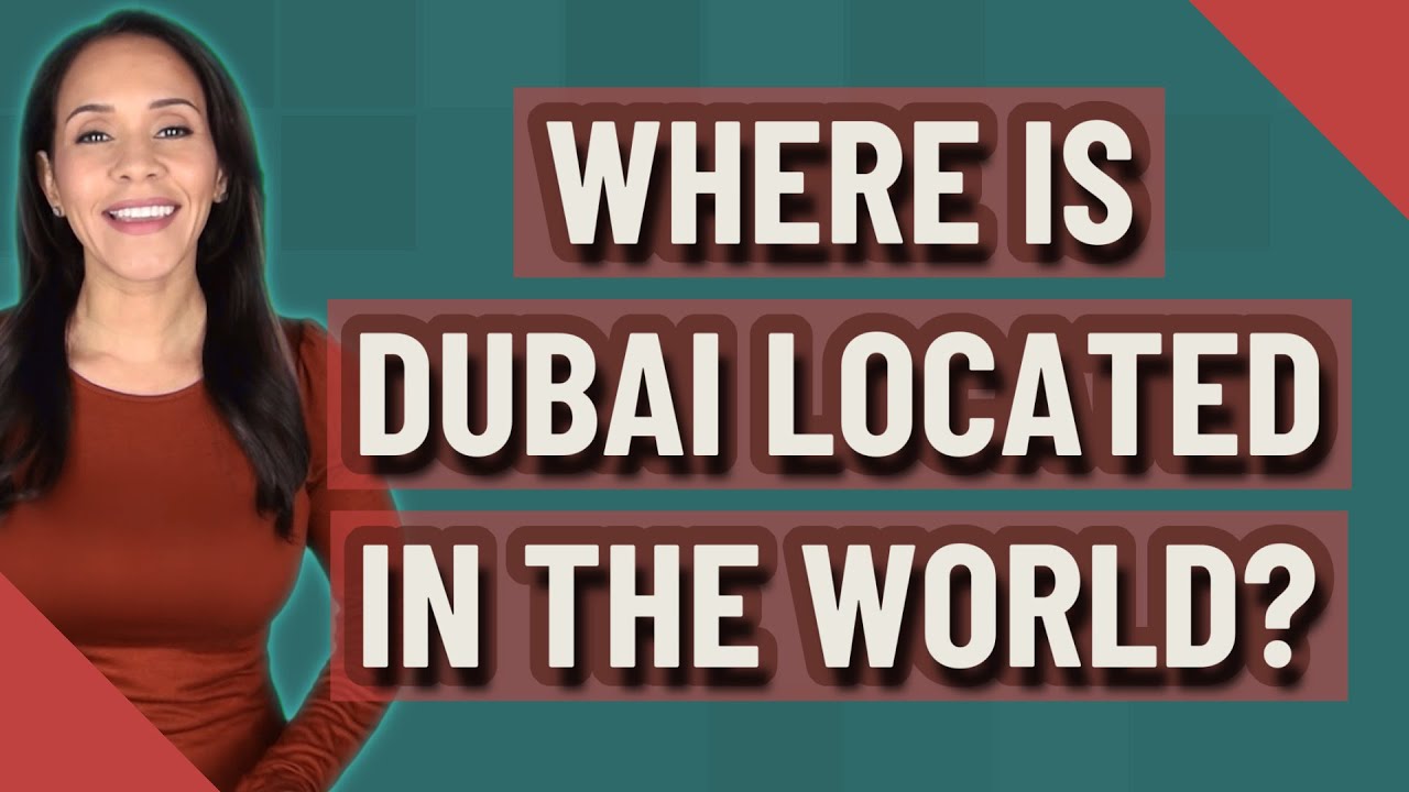 Where is Dubai located in the world?