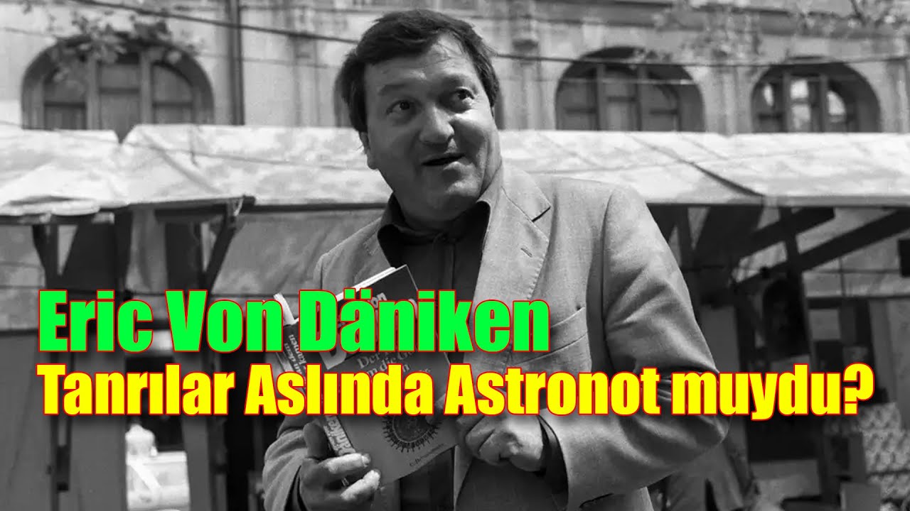 Eric Von Däniken - Tanrılar Aslında Astronot muydu? Tezinin Özü ve Dünyayı Sarsan İddia