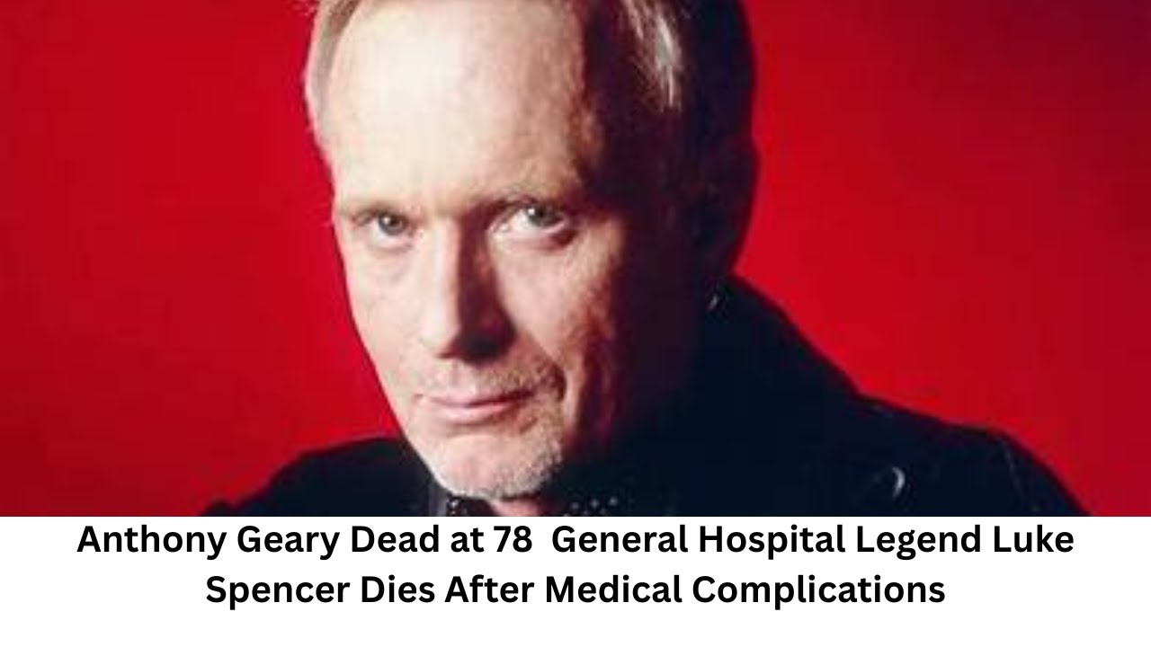 Anthony Geary Dead at 78 | General Hospital Legend Luke Spencer Dies After Medical Complications