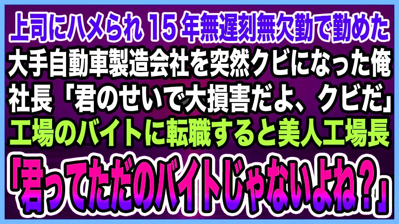【感動する話】上司にハメられ15年無遅刻無欠勤で勤めた大手自動車製造会社を突然クビになった俺。社長「君のせいで大損害だ、クビ」工場のバイトに転職すると「君ってバイトじゃないよね？」【泣ける話・朗読】