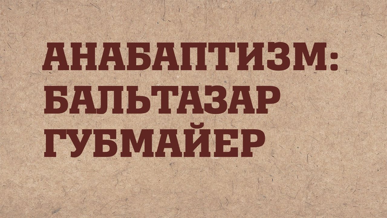 HS203 Rus 8. Реформация в Швейцарии. Анабаптизм: Бальтазар Губмайер.