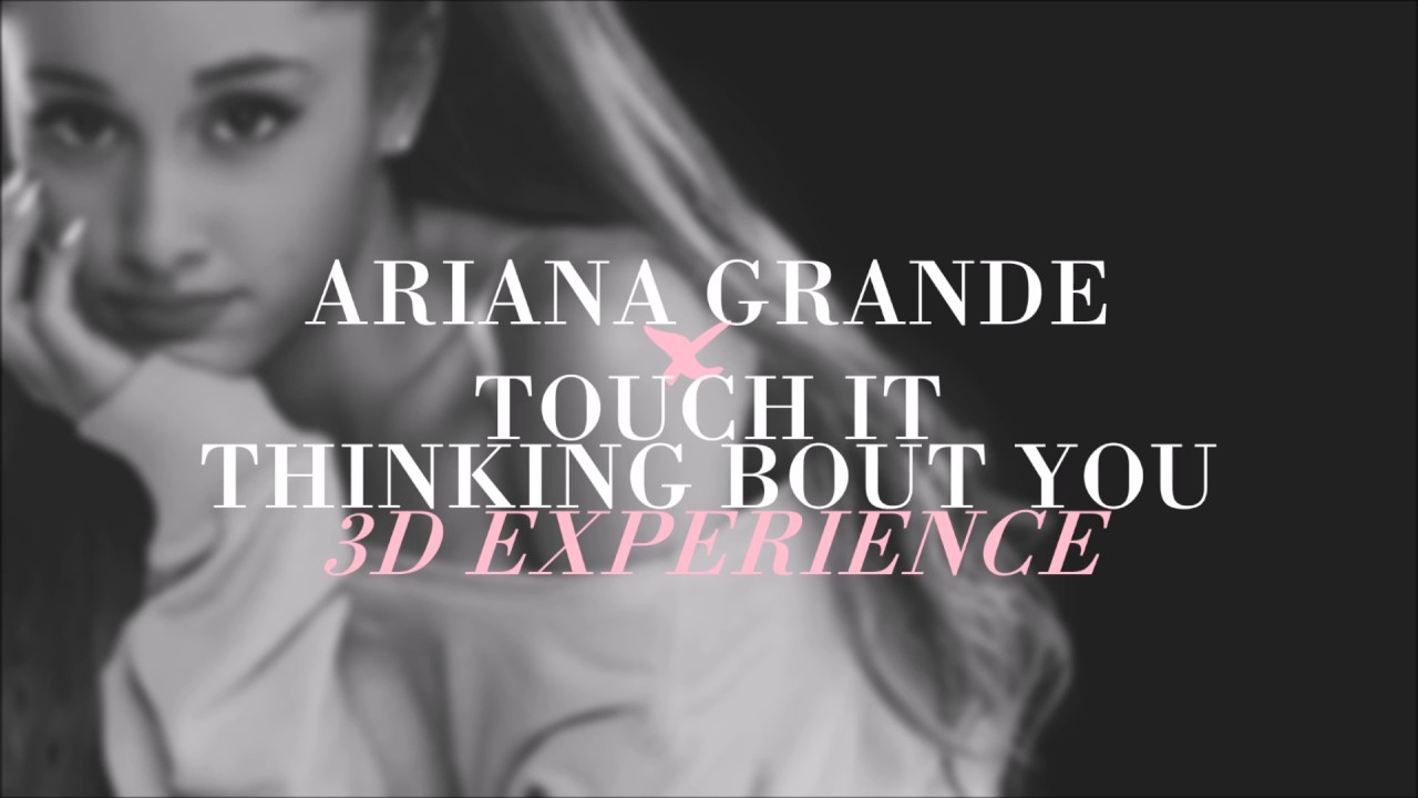 Ariana Grande - Touch It / Thinking Bout You (3D Experience)