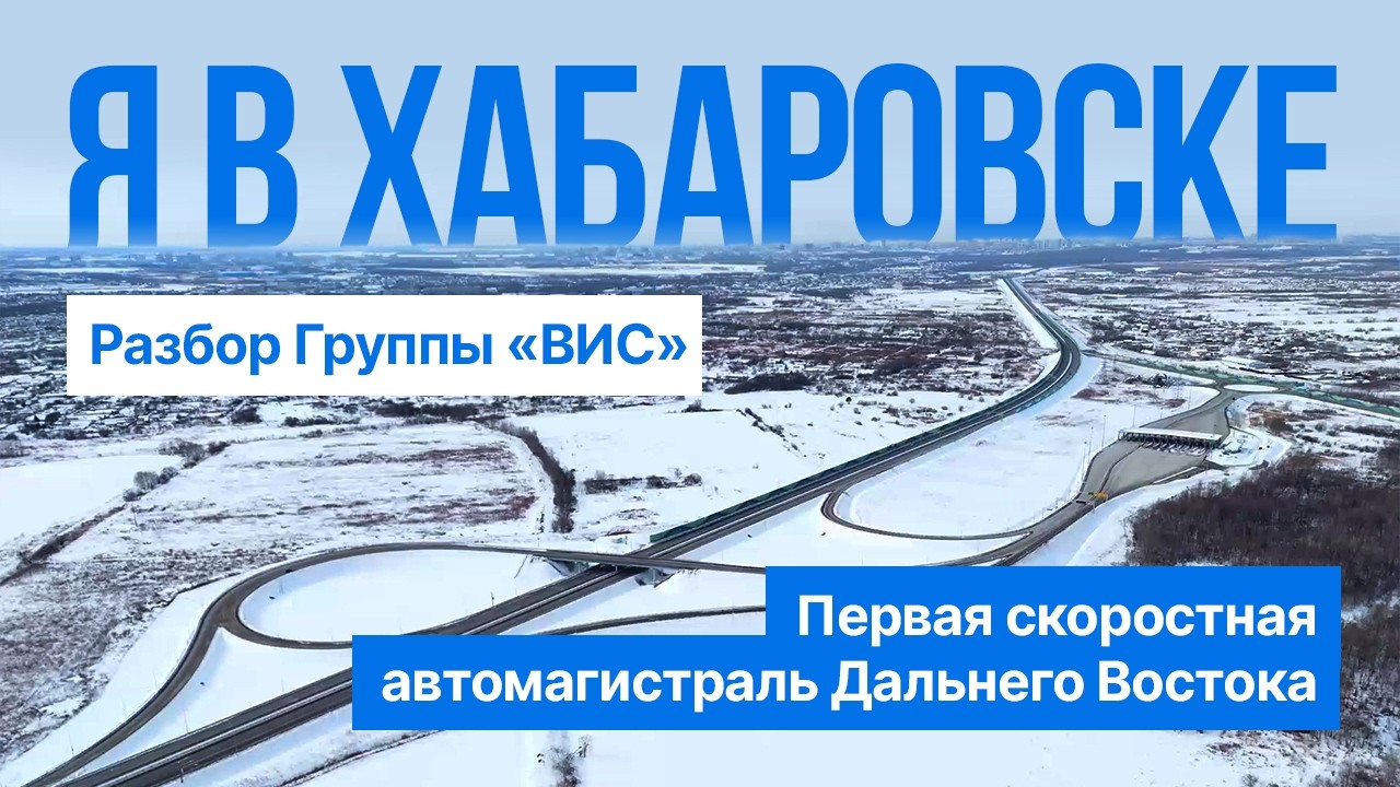 Я в Хабаровске / Первая скоростная магистраль Дальнего Востока / Разбор «Группы «ВИС»