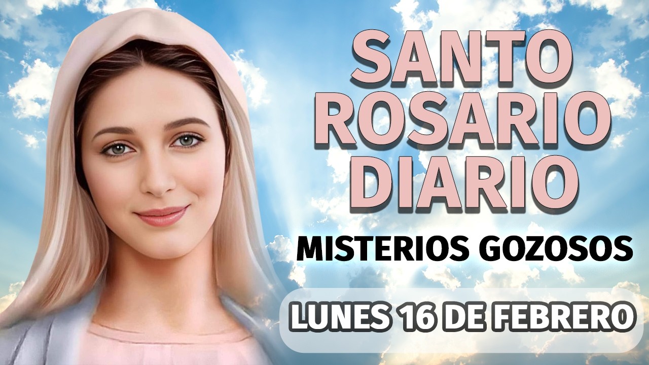 Santo rosario de hoy Lunes 16 de Febrero, Misterios Gozosos, Rosario a la Virgen María.
