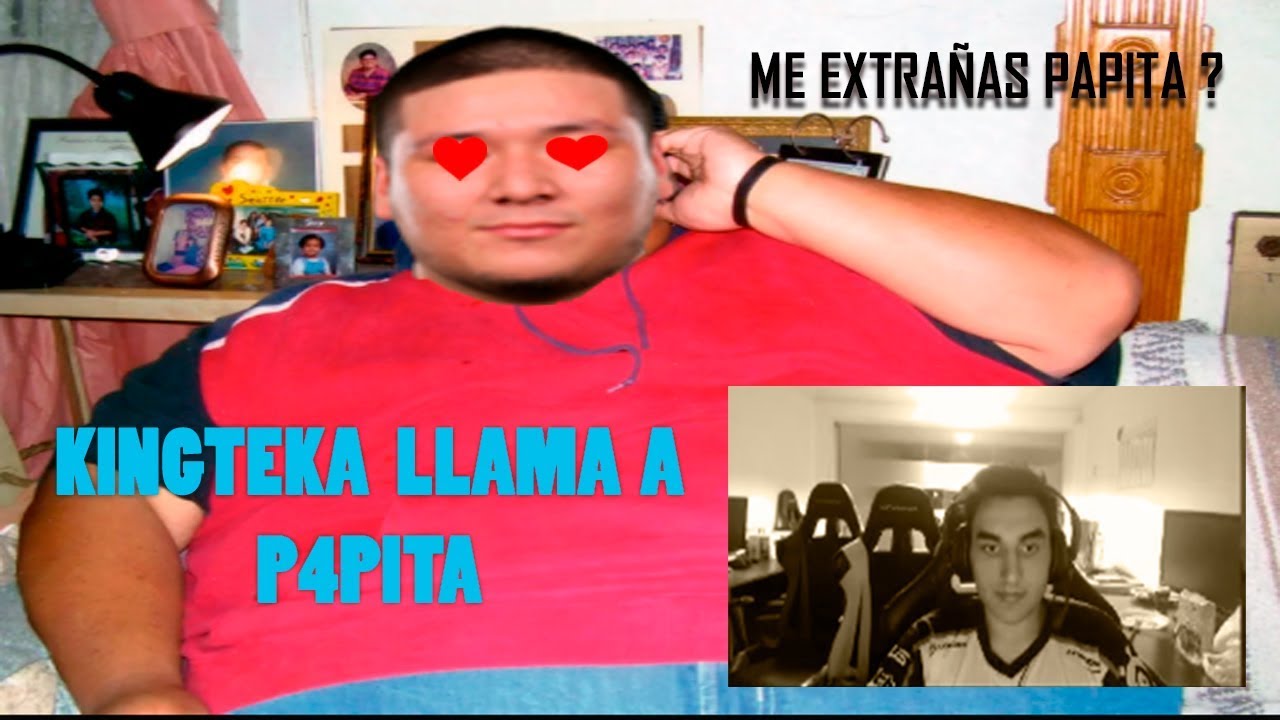 KINGTEKA LLAMA A PAPITA : ME EXTRAÑAS PAPINGA ?