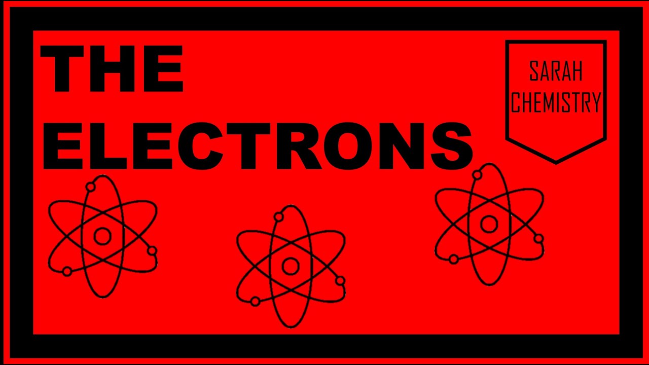 THE ELECTRONS | SARAH CHEMISTRY