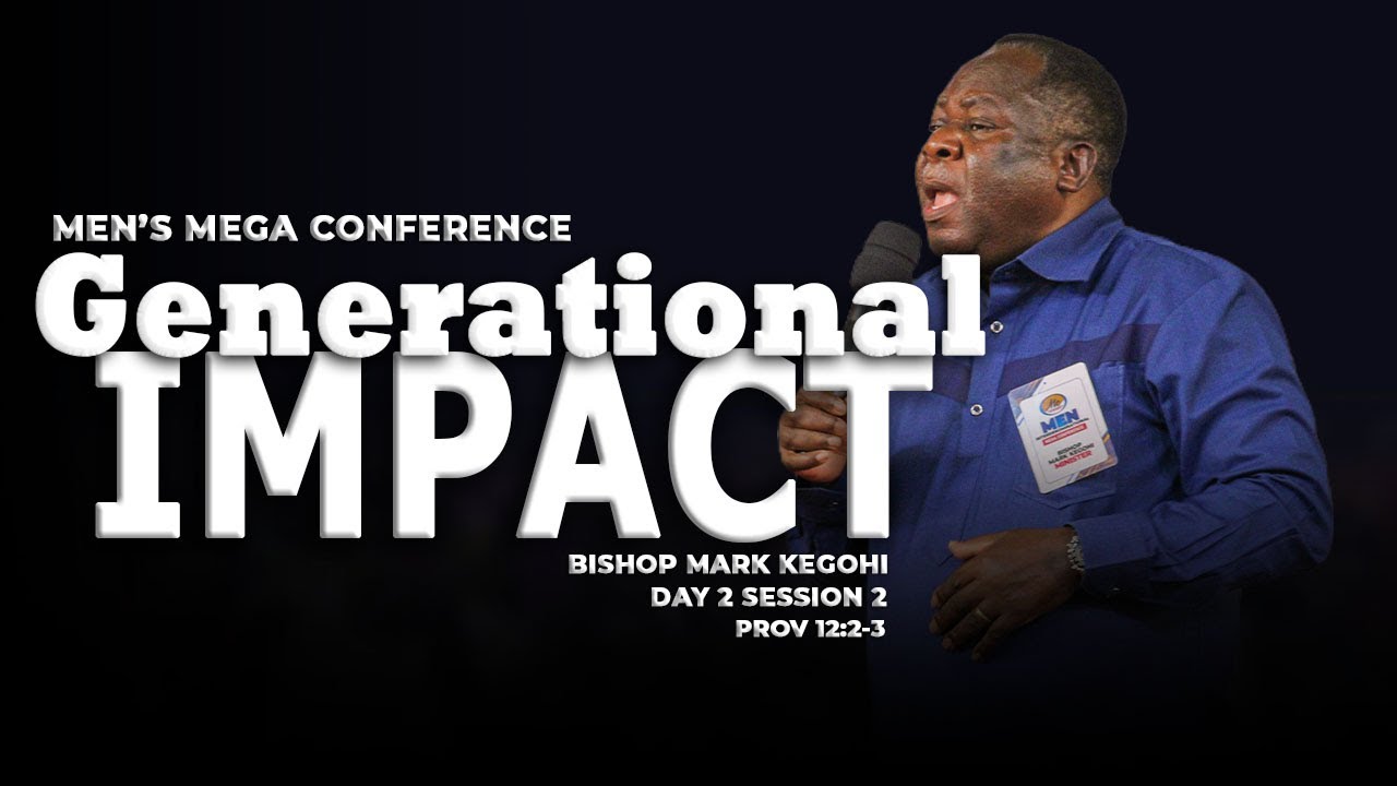 Generational Impact - Bishop Mark Kegohi || Men Conference 2023