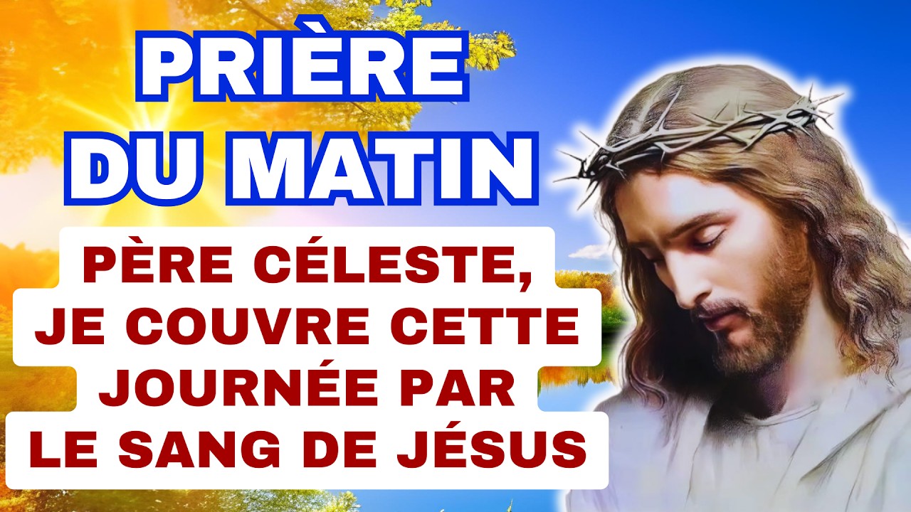 Prière DU MATIN ✨ PÈRE CÉLESTE, JE COUVRE CETTE JOURNÉE PAR LE SANG DE JÉSUS ✨