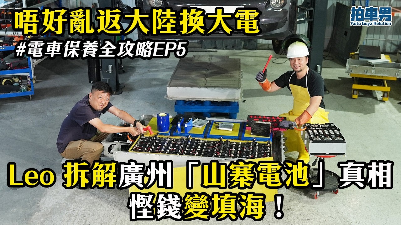 【警世】唔好亂返大陸換大電！Leo 拆解廣州「山寨電池」真相：全車電腦報廢，慳錢變填海！｜拍車男