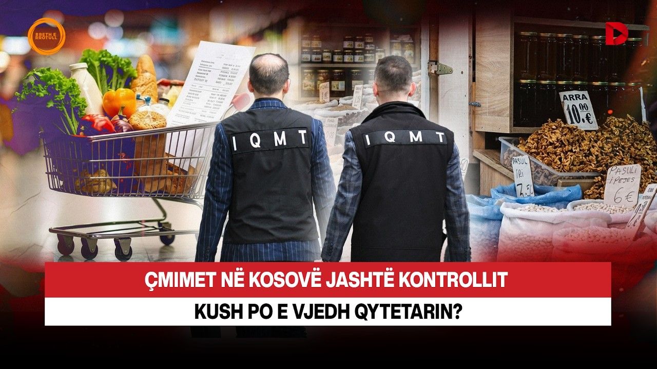 🔴 ÇMIMET NË KOSOVË JASHTË KONTROLLIT – KUSH PO E VJEDH QYTETARIN? - RRETH E RROTULL