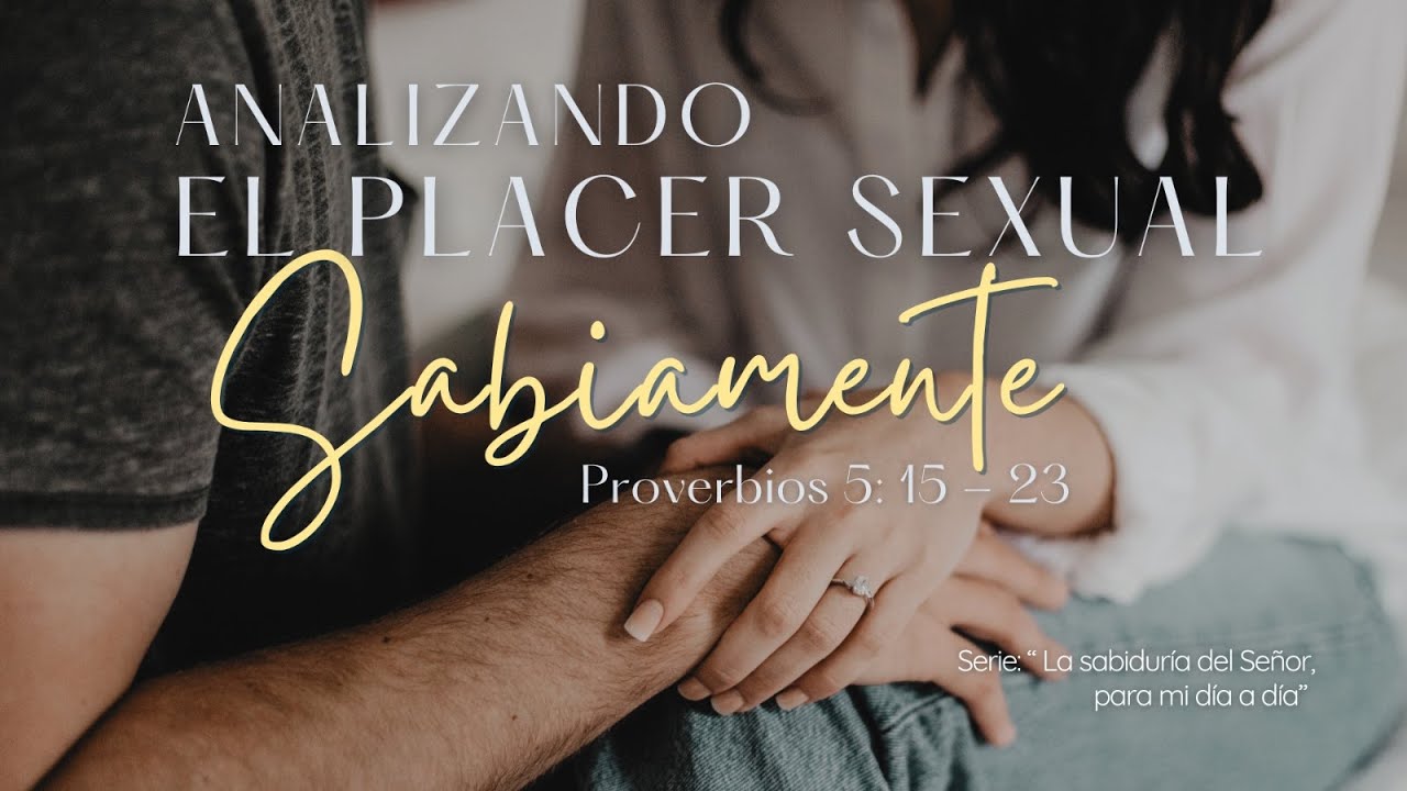 Analizando el Placer Sexual Sabiamente - Proverbios 5 : 15 - 23