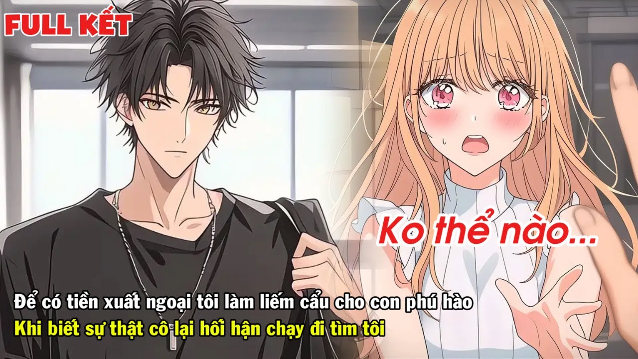 FULL | ĐỂ CÓ TIỀN XUẤT NGOẠI TÔI LÀM LIẾM CẨU CHO CON PHÚ HÀO KHI BIẾT SỰ THẬT CÔ HỐI HẬN TÌM TÔI