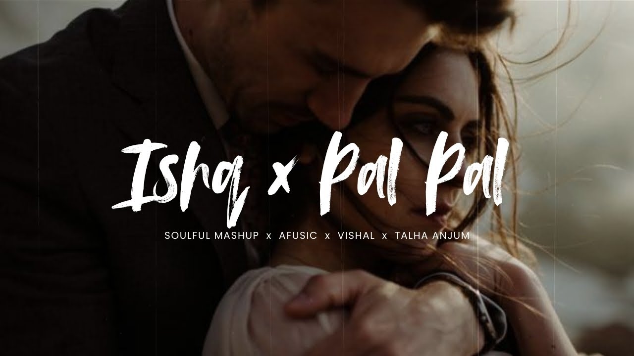 Ishq x Pal Pal x Aaj Bhi (Slowed + Reverb) | Soulful Mashup ft. Talha Anjum, Afusic & Vishal Mishra