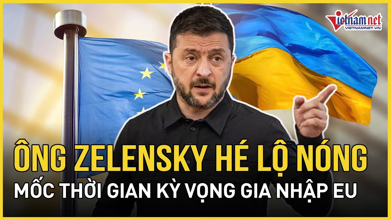Bất chấp phản đối kịch liệt, ông Zelensky hé lộ nóng mốc thời gian kỳ vọng Ukraine gia nhập EU