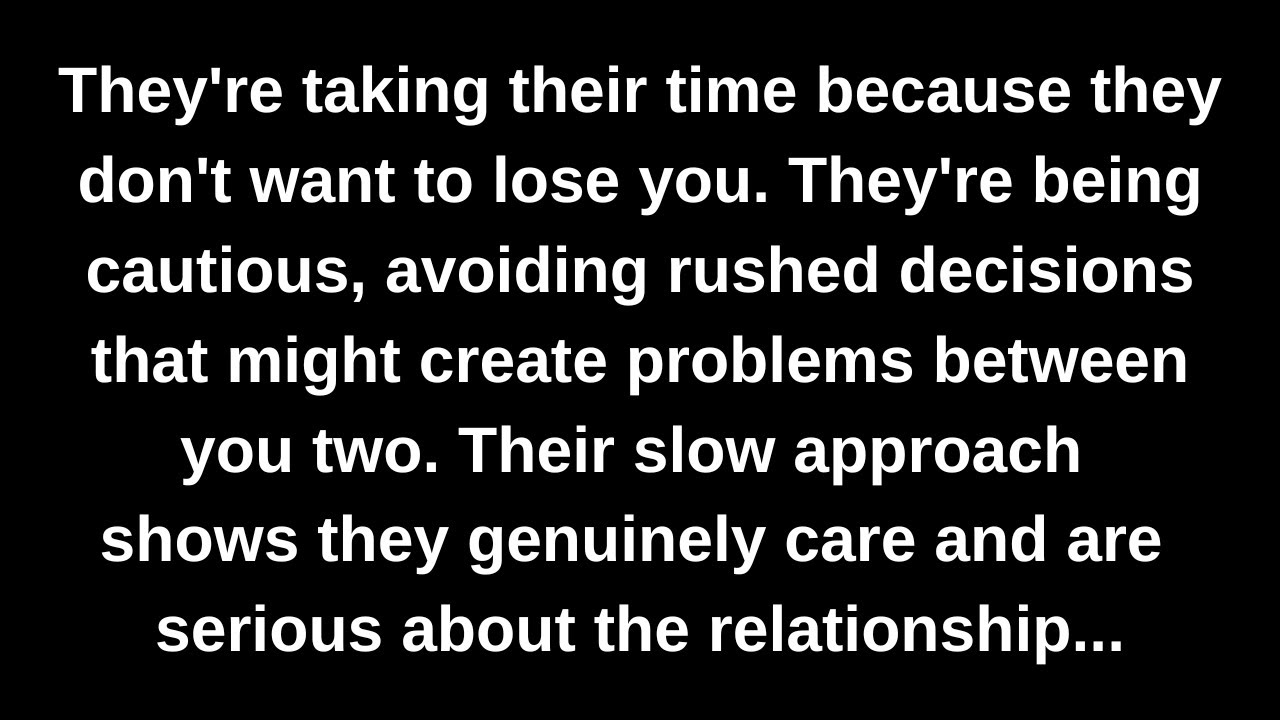 They're taking their time because they don't want to lose you. They're being cautious, avoiding...