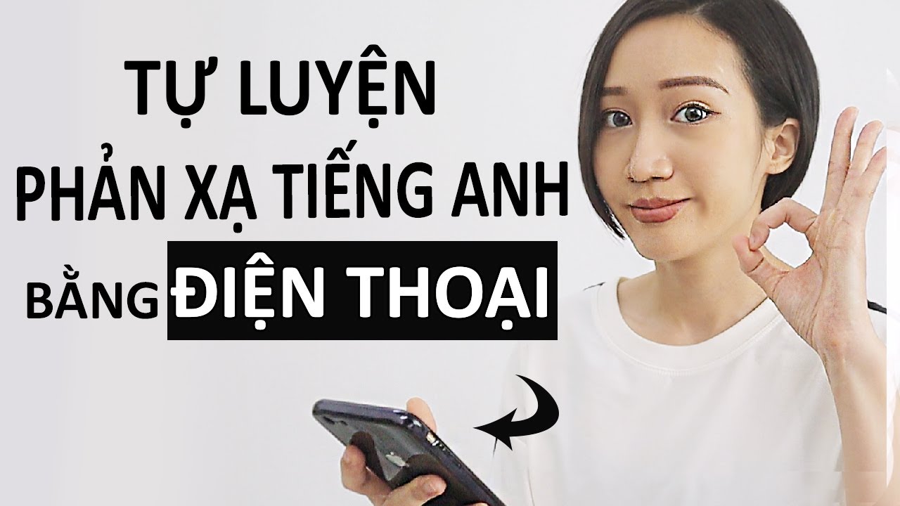 Tự luyện phản xạ nghe nói tiếng Anh với smartphone - HOÀN TOÀN MIỄN PHÍ - HỌC TẠI NHÀ MỖI NGÀY