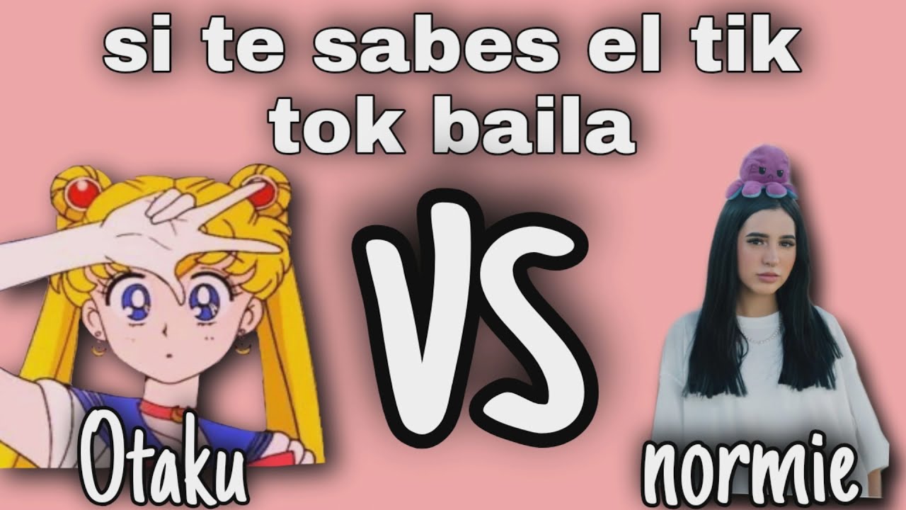 si te sabes el tik tok baila [Otaku vs normie -2021]