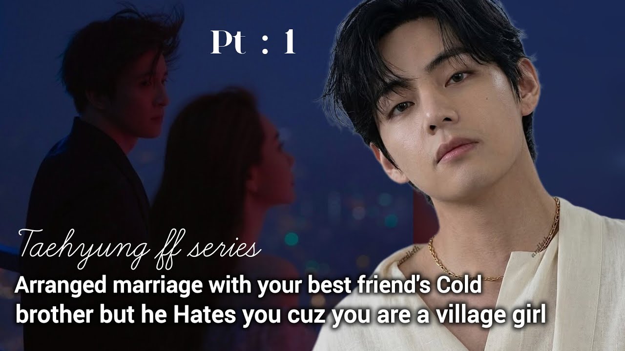 Taehyung FF series : Arranged marriage with your best friend's Cold brother but he Hates you #vff 