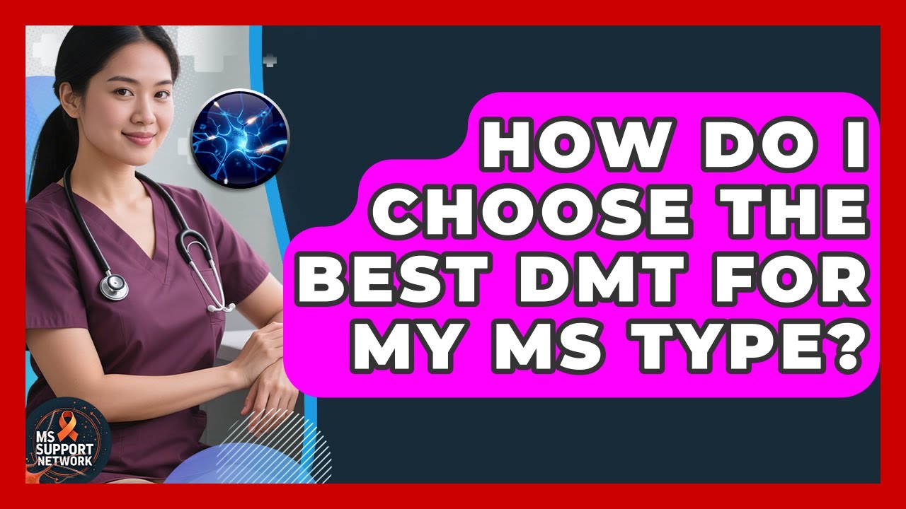 How Do I Choose The Best DMT For My MS Type? - MS Support Network