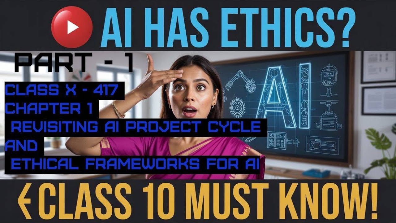 Class 10 AI - 417  2025-26  Part 1 Unit–1: Revisiting AI Project Cycle & Ethical Frameworks for AI