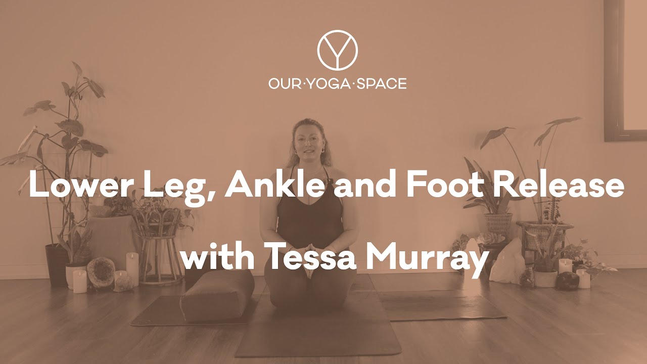 Lower Leg, Ankle and Foot Release  | Tessa Murray | Our Yoga Space