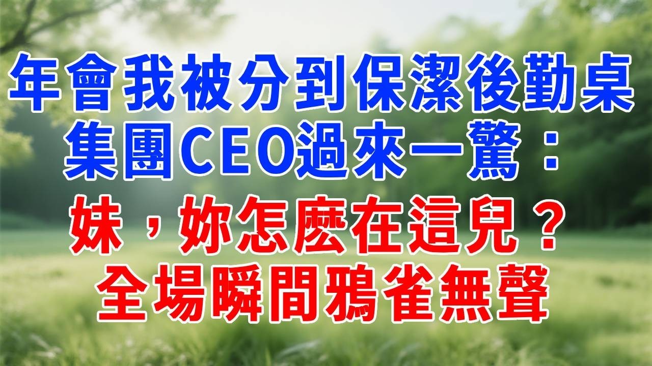 年會我被分到保潔後勤桌，集團CEO過來一驚：妹，妳怎麽在這兒？全場瞬間鴉雀無聲。#人生感悟  #故事分享 #故事頻道 #职场 #生活經驗 #打脸
