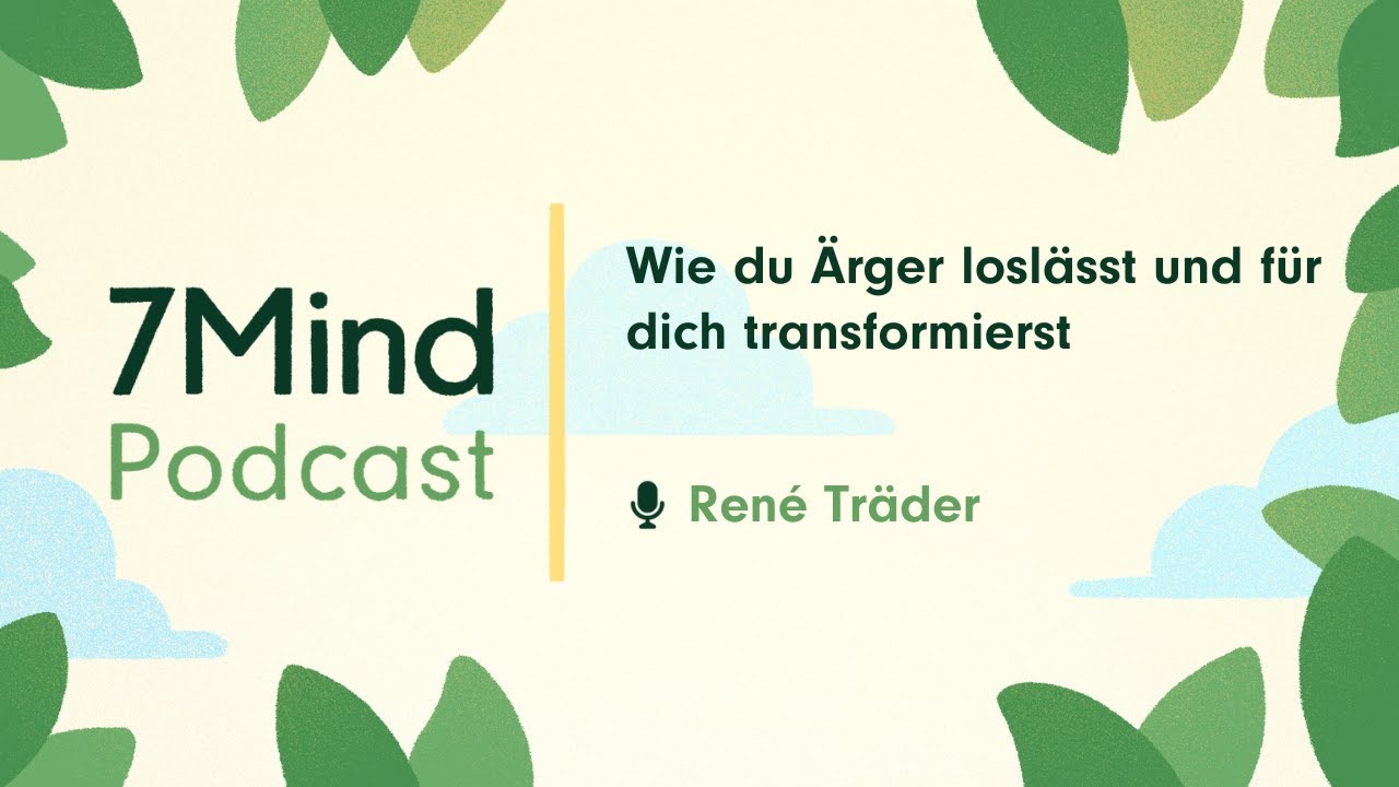 Wie du Ärger loslässt und für dich transformierst  | René Träder im 7Mind Podcast
