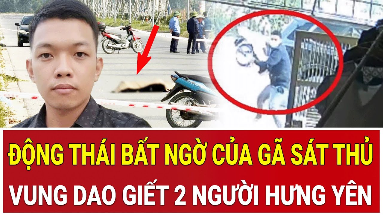 THỜI SỰ NÓNG: Sốc với động thái bất ngờ của gã sát thủ máu lạnh vung dao giết 2 người Hưng Yên