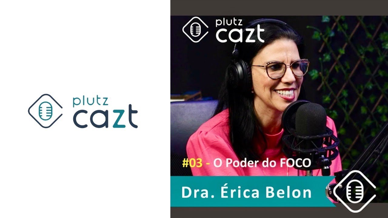PLUTZ CAZT #03   O poder do FOCO  -  Dr Érica Belon