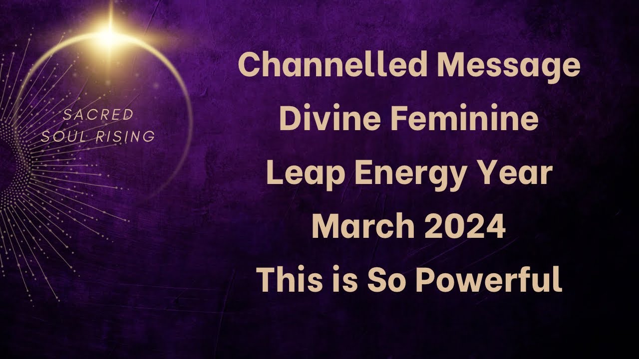 Divine Feminine Channelled Message - Leap Year March 2024 - This is Such a Powerful Energy