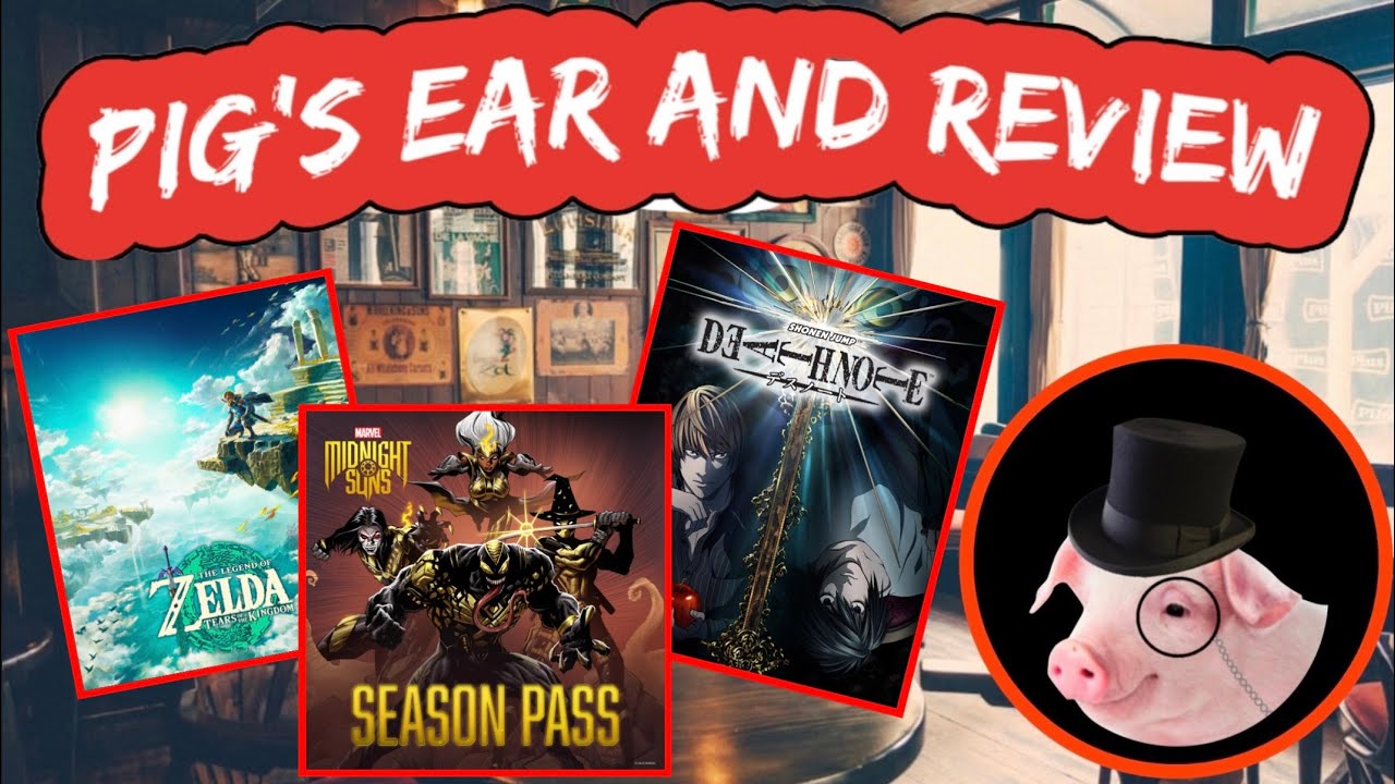 Pig’s Ear and Review Ep50 - (Legend of Zelda: Tears of the Kingdom, Midnight Sons DLC, Death Note)
