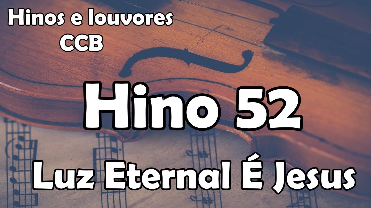 HINO 52 CCB - Luz Eternal É Jesus - Hinos  e Louvores CCB