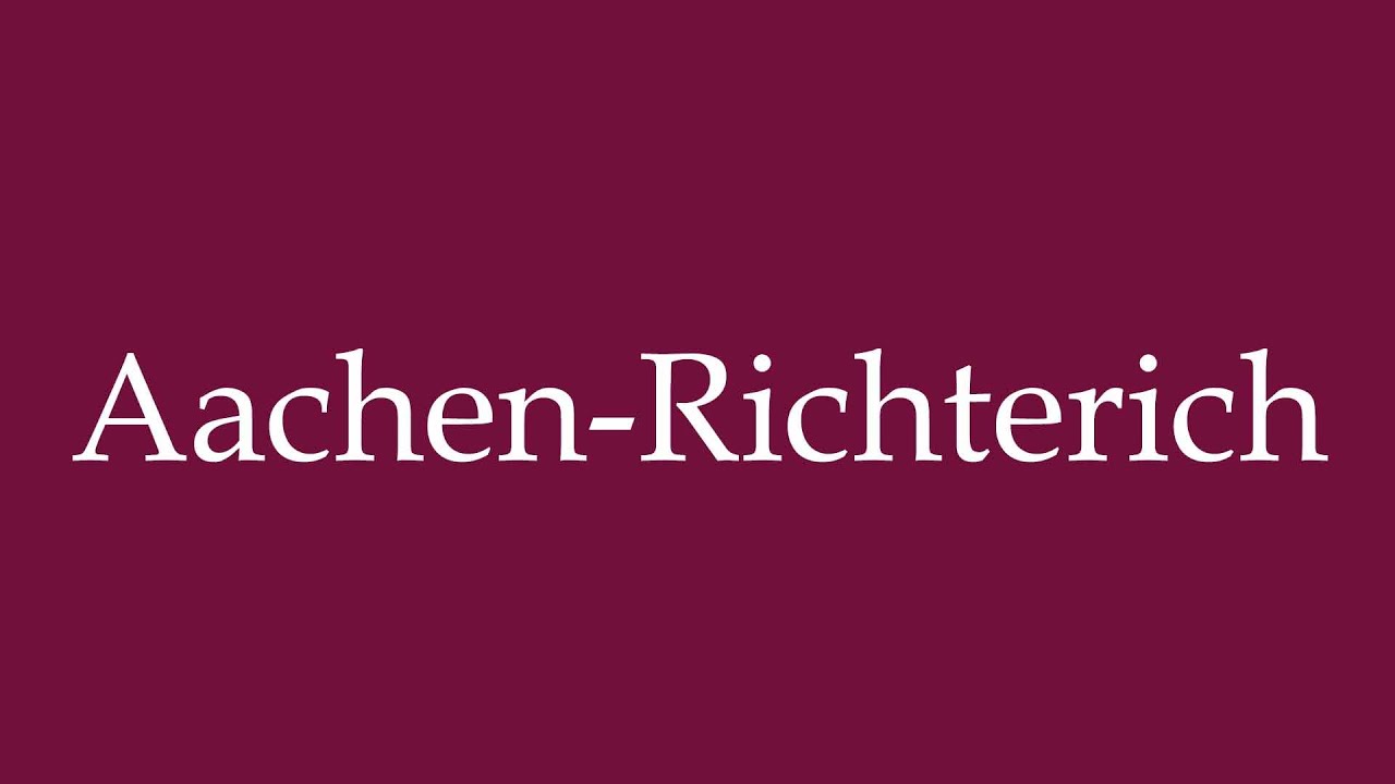 How to Pronounce ''Aachen-Richterich'' Correctly in German