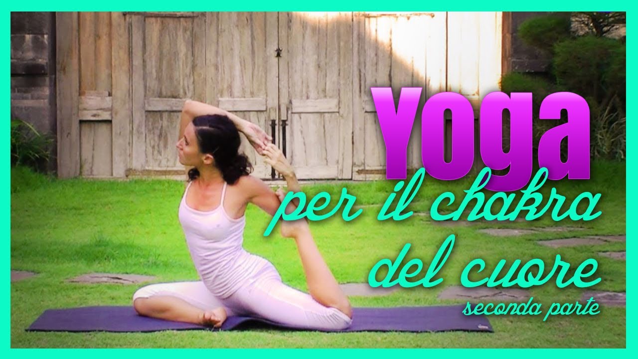 Yoga - Apri il chakra del cuore - Anahata (seconda parte)