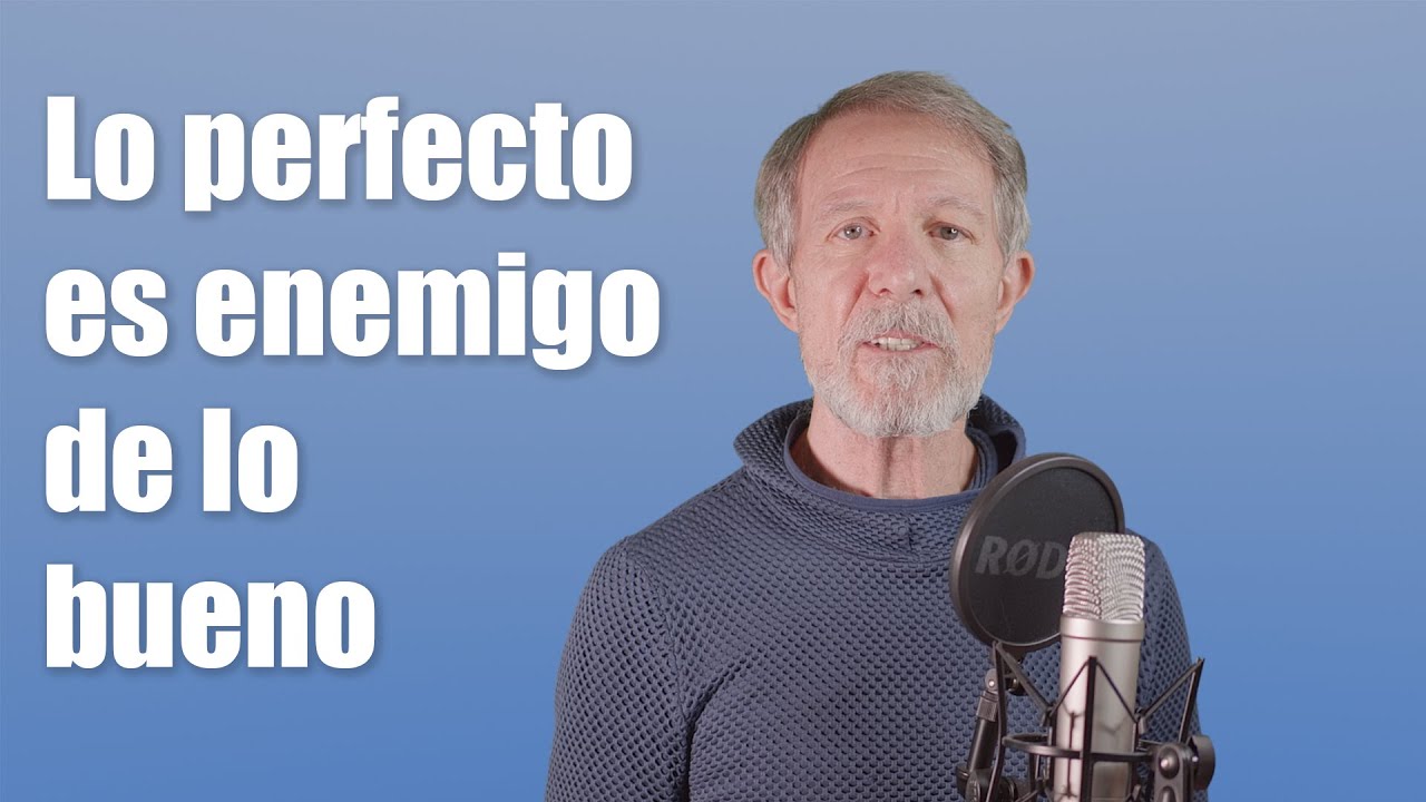 Lo PERFECTO es enemigo de lo BUENO