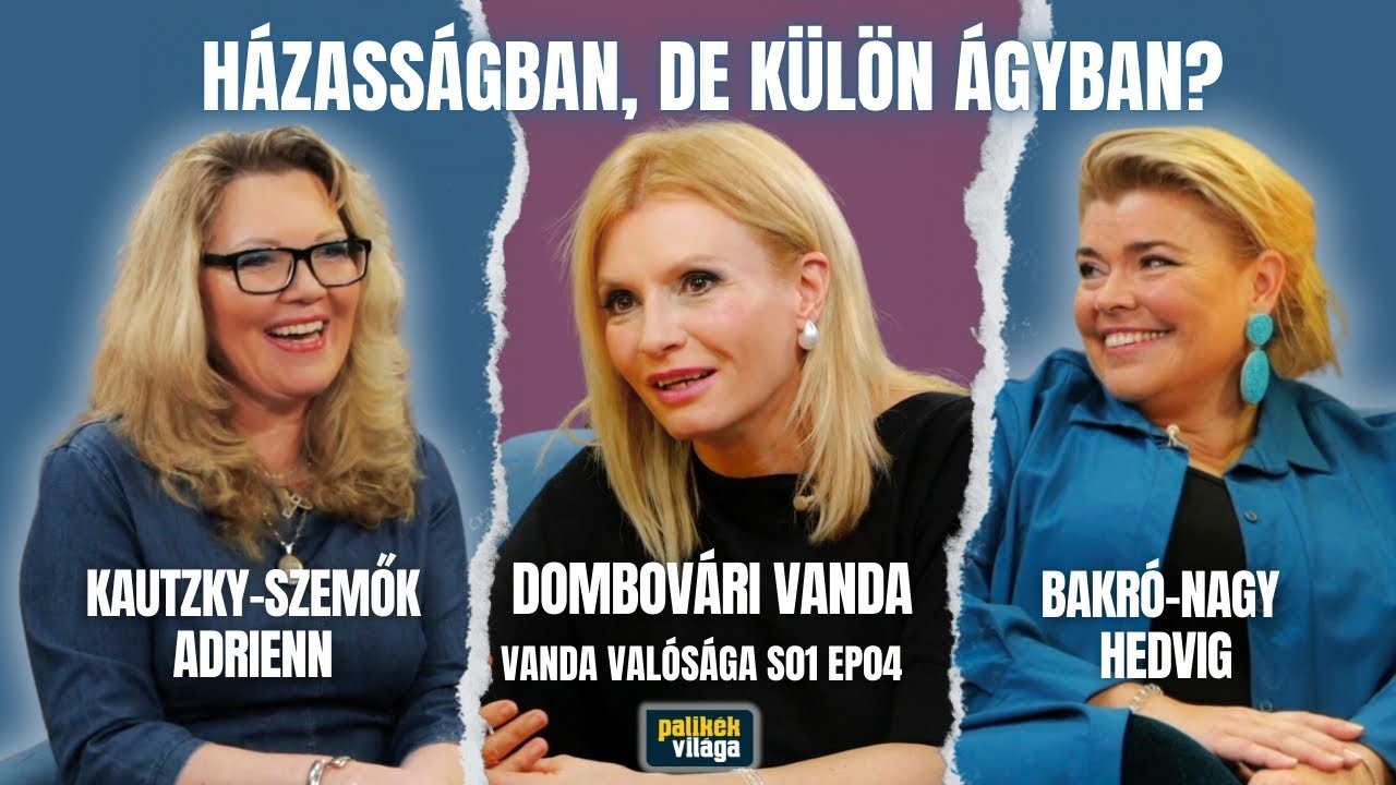 HÁZASSÁGBAN, DE KÜLÖN ÁGYBAN? KAUTZKY-SZEMŐK ADRIENN, BAKRÓ-NAGY HEDVIG / Vanda valósága / Palikék