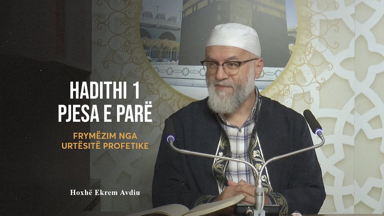Frymëzim nga Urtësitë Profetike | 01. Hadithi 1, pjesa e parë - Ekrem Avdiu