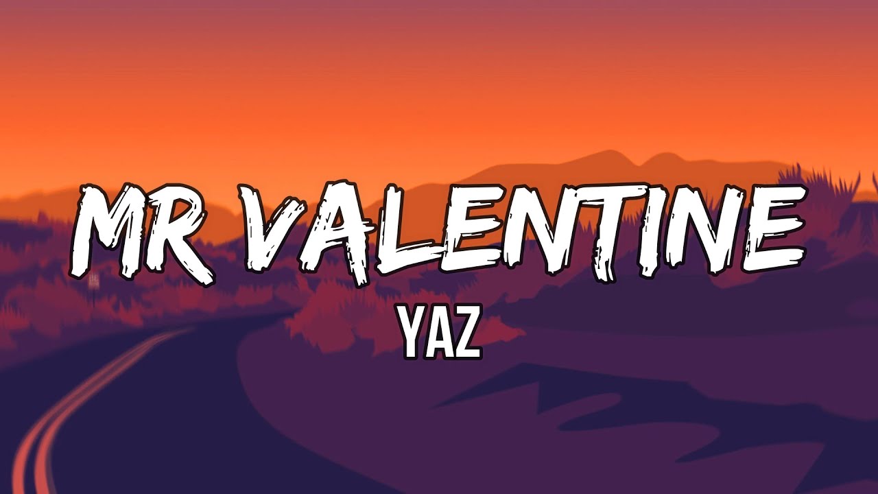 YAZ - Mr Valentine (Lyrics) | Tell me, Mr. Valentine. What&rsquo;s been on your mind?