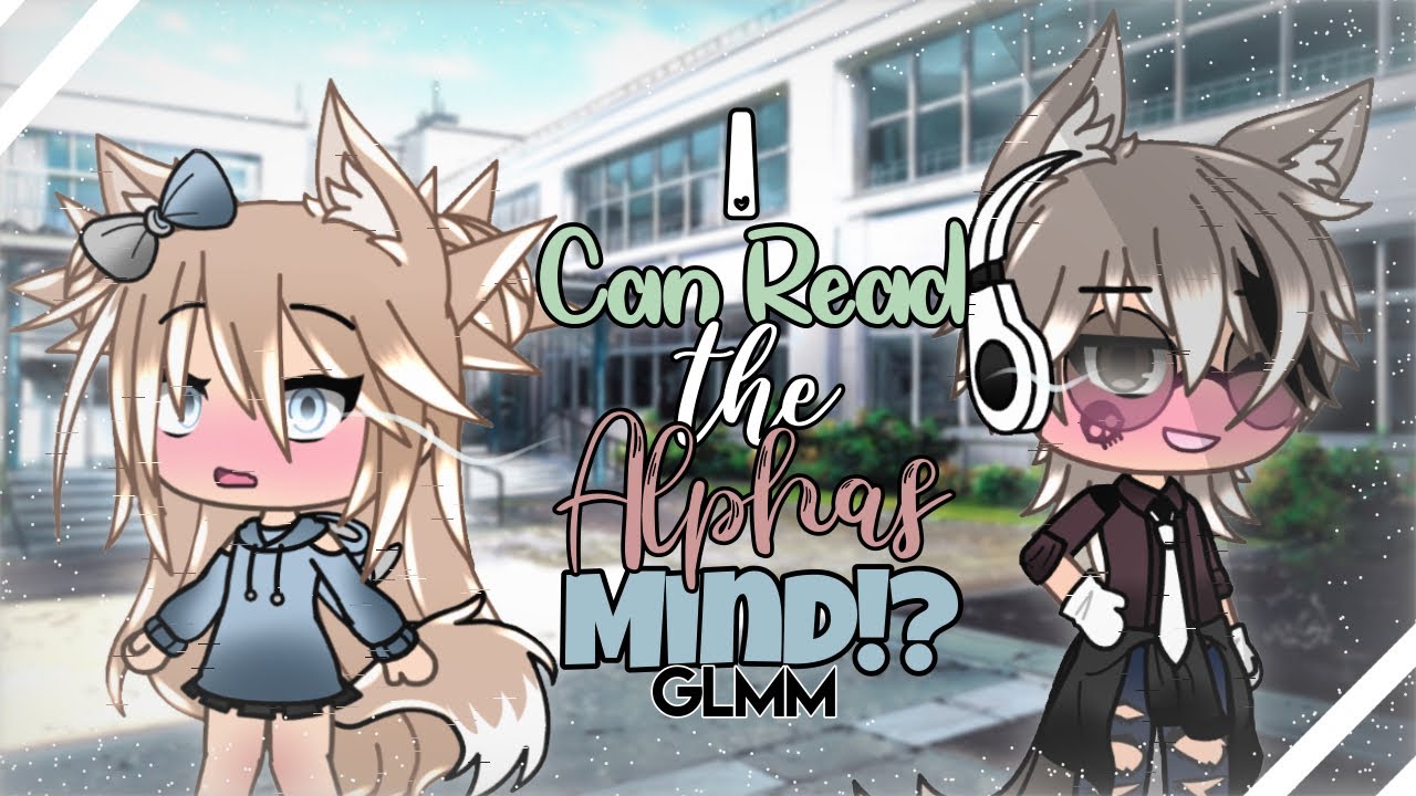 ❦ I Can Read The Alpha’s Mind?! ❦ ( GLMM ) Gacha Life ❗️ORIGINAL❗️