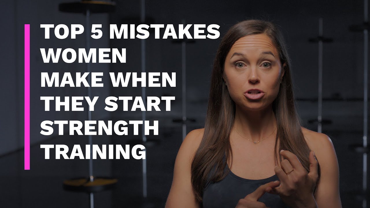 What are the top 5 mistakes women make when they start strength training?