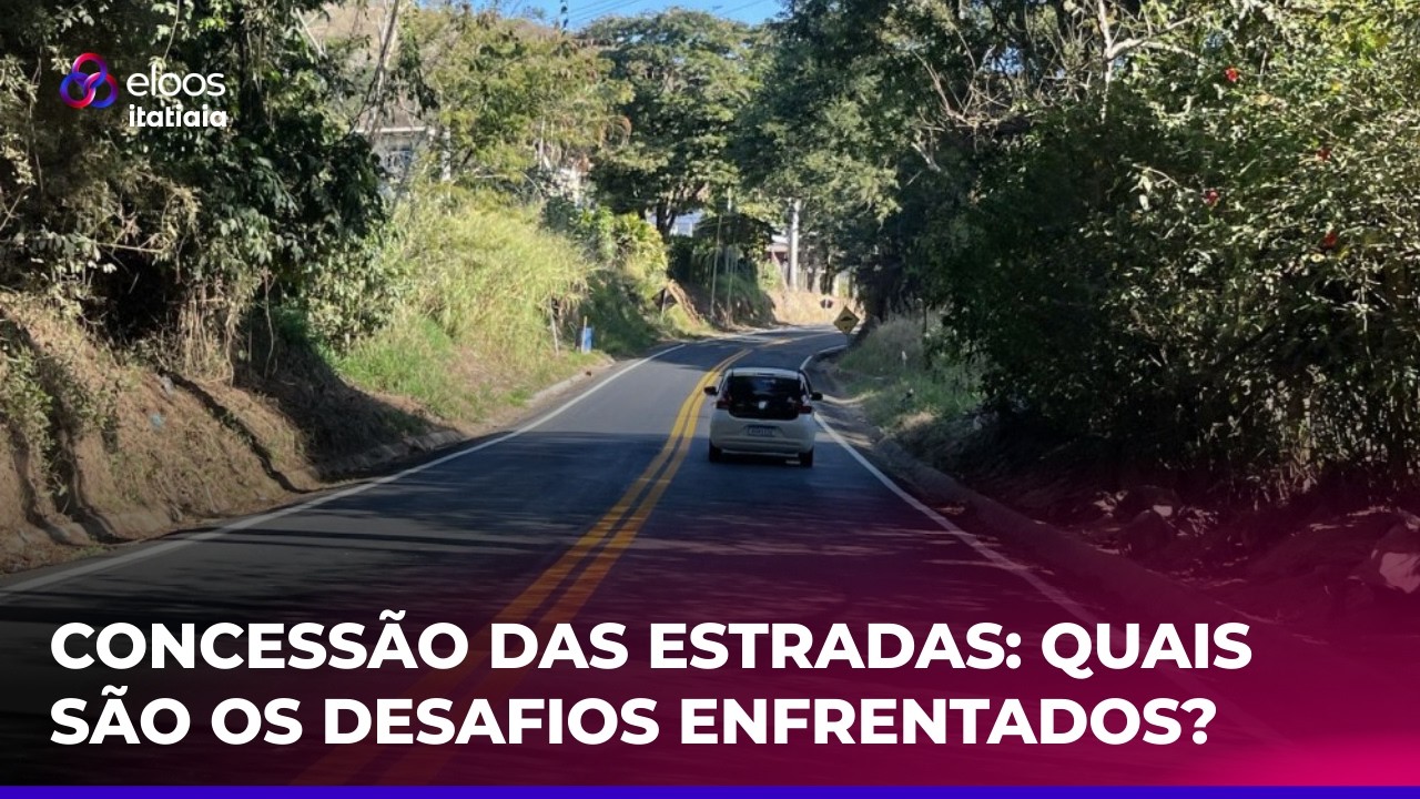CONCESSÃO DAS ESTRADAS: QUAIS SÃO OS PRINCIPAIS DESAFIOS? | ITATIAIA ELOOS