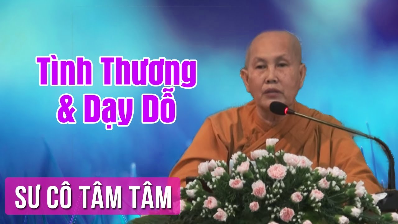 Tình Thương Và Dạy Dỗ - Làm Thế Nào Để Con Cái Được Lớn Khôn - Sư Cô Tâm Tâm Giảng Pháp
