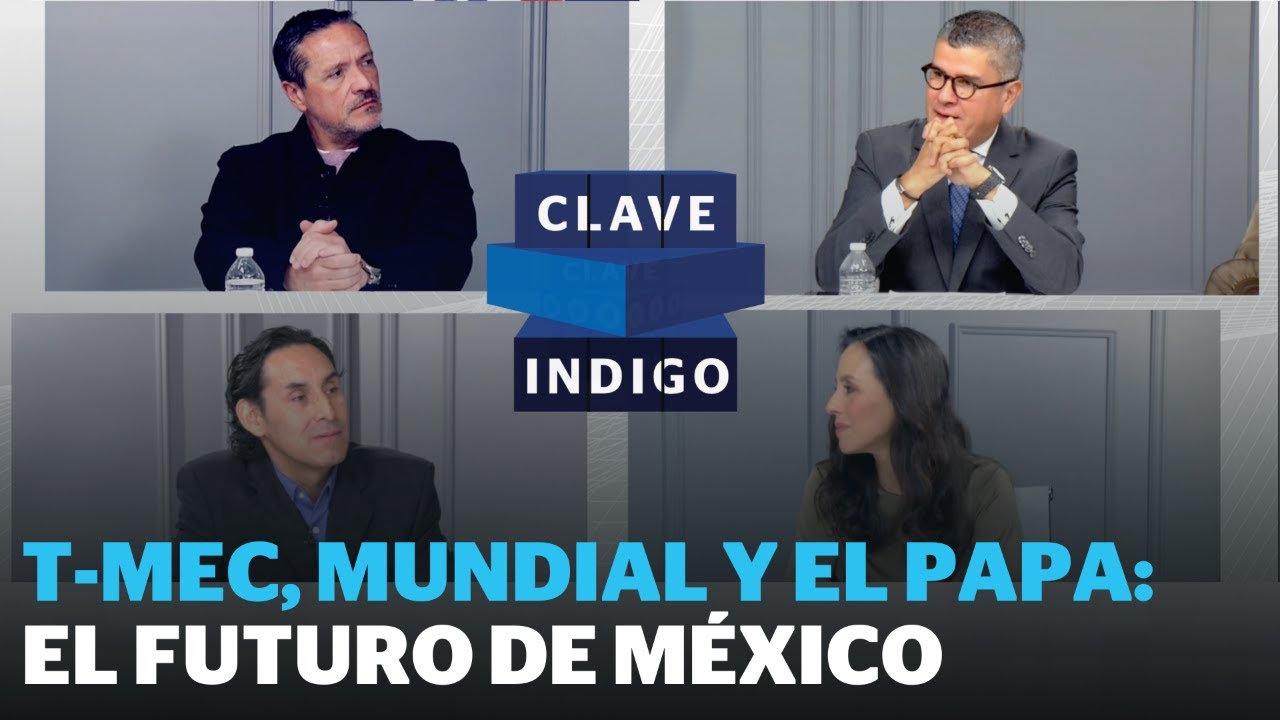 México bajo la lupa: Entre el T-MEC, el desafío del Mundial y la visita del Papa | Reporte Indigo