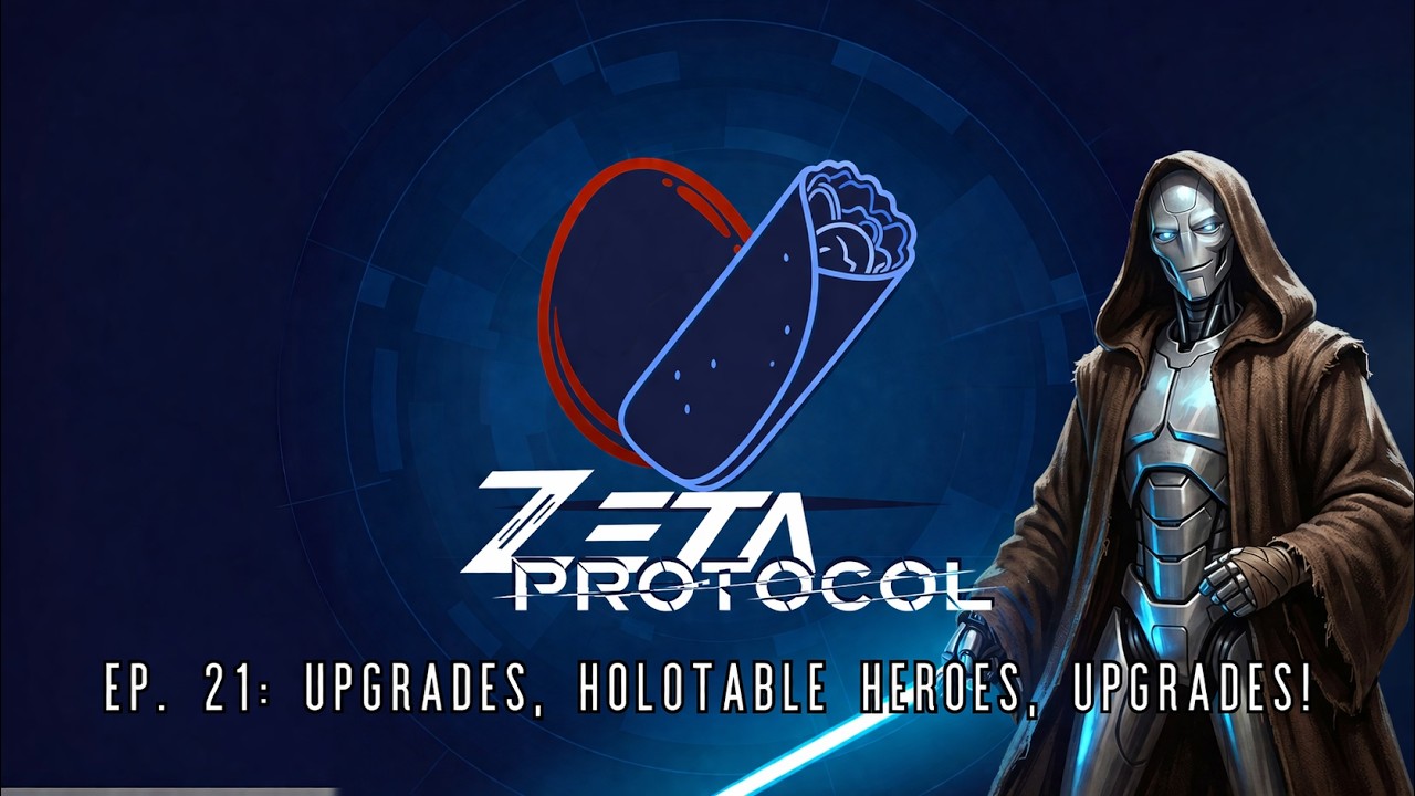 Zeta Protocol EP 21 - Upgrades, Holotable Heroes, Upgrades