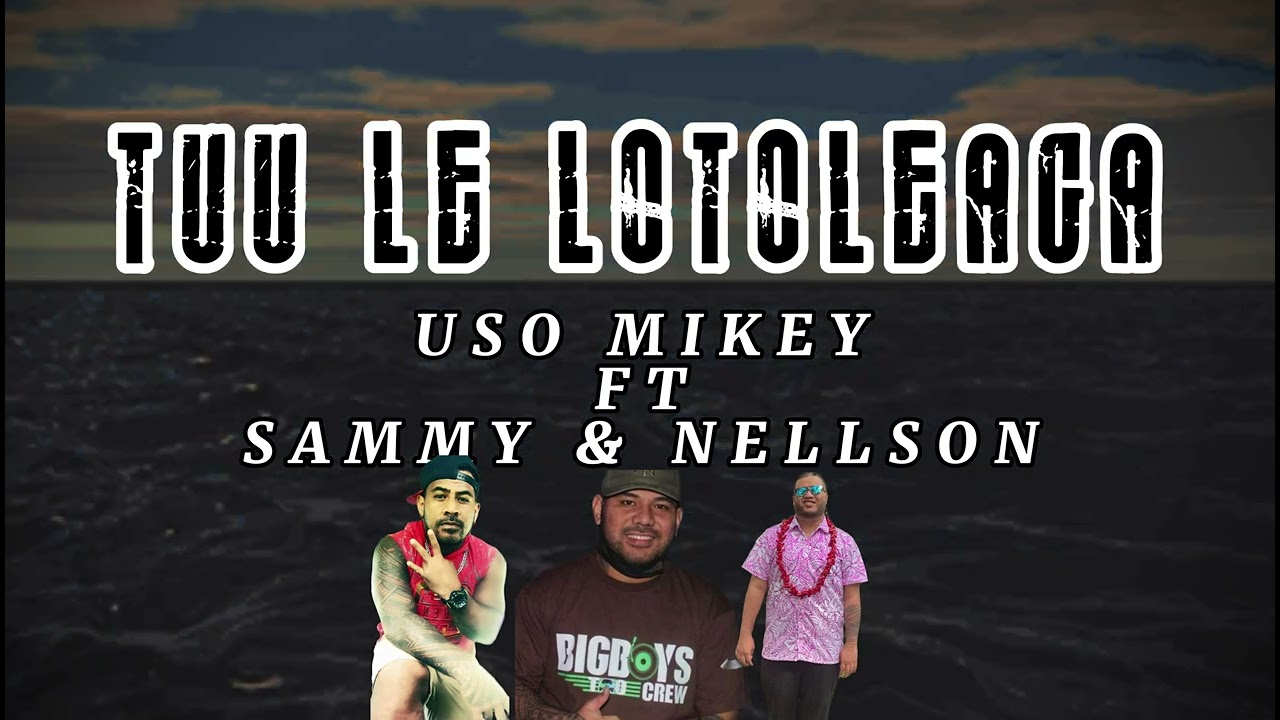 Uso Mikey -Tuu Le Lotoleaga ft Sammy & Nellson